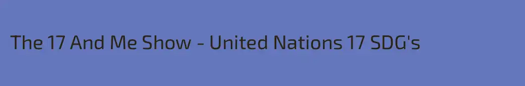 The 17 And Me Show - United Nations 17 SDG's